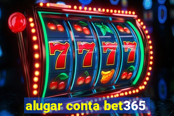 alugar conta bet365